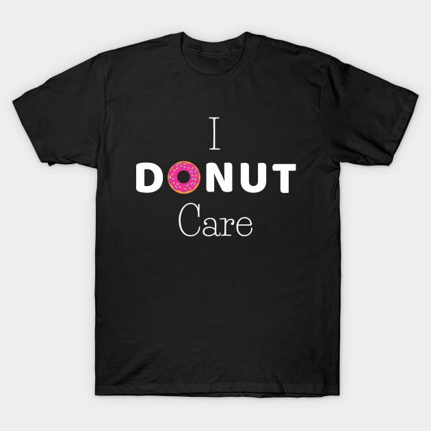 I donut care- funny pun T-Shirt by Petalprints